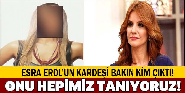 Esra Erol'un kardeşi bakın kim çıktı!